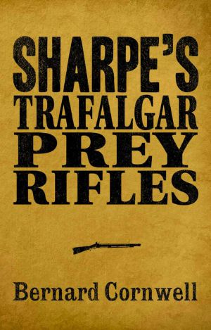 [Sharpe 04] • Sharpe 3-Book Collection 3 · Sharpe's Trafalgar / Sharpe's Prey / Sharpe's Rifles